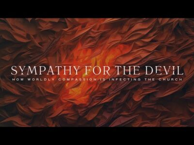 Sympathy for the Devil: How Worldly Compassion Is Infecting the Church